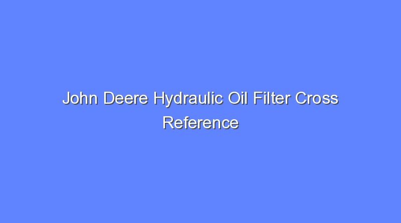 john deere hydraulic oil filter cross reference 10143