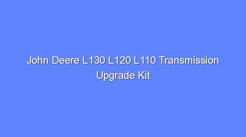john deere l130 l120 l110 transmission upgrade kit 10149