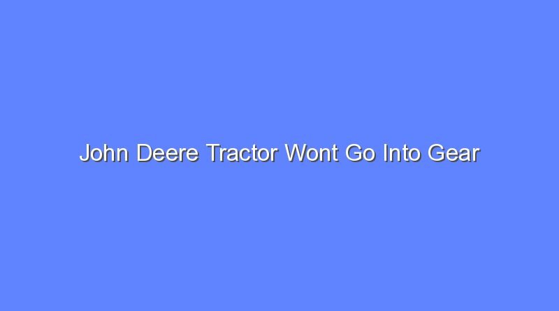 john deere tractor wont go into gear 10186
