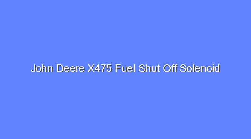 john deere x475 fuel shut off solenoid 12185