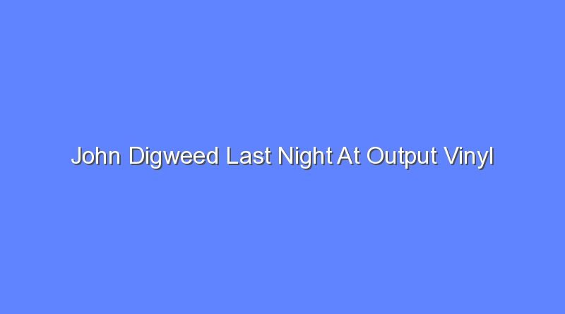 john digweed last night at output vinyl 8510