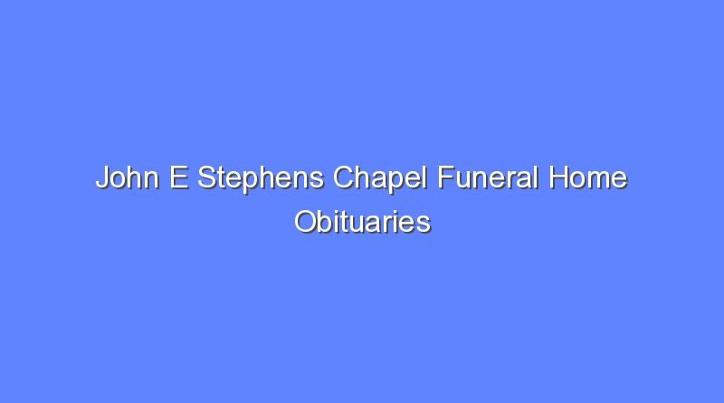 john e stephens chapel funeral home obituaries 7404