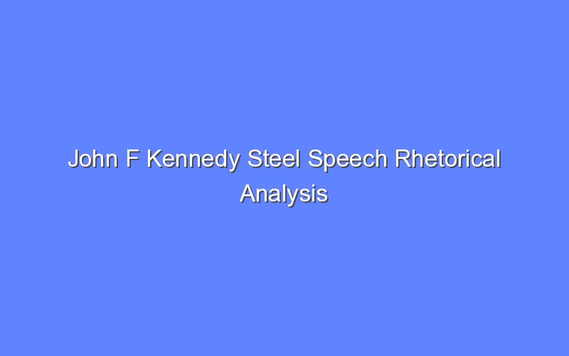 rhetorical analysis jfk steel speech