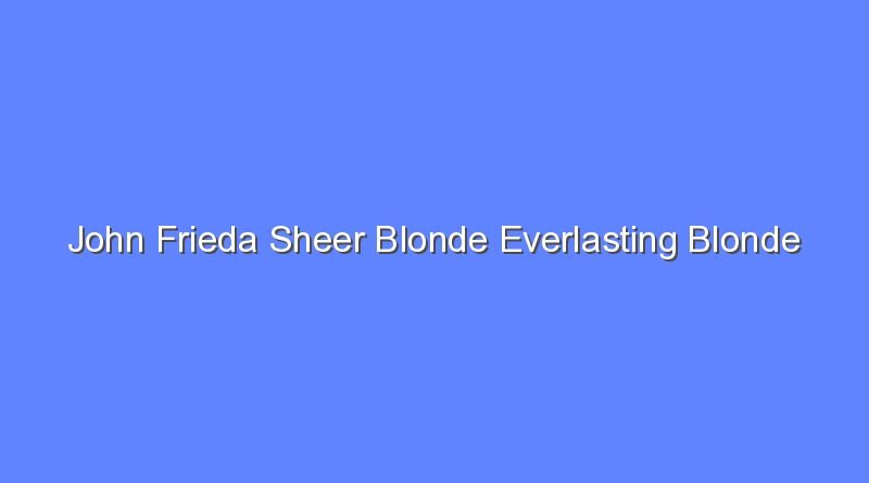john frieda sheer blonde everlasting blonde shampoo review 12232
