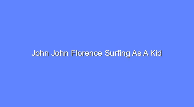 john john florence surfing as a kid 10326