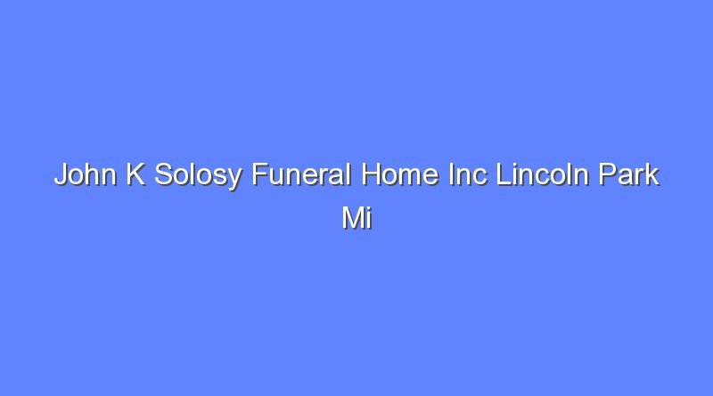 john k solosy funeral home inc lincoln park mi 10330