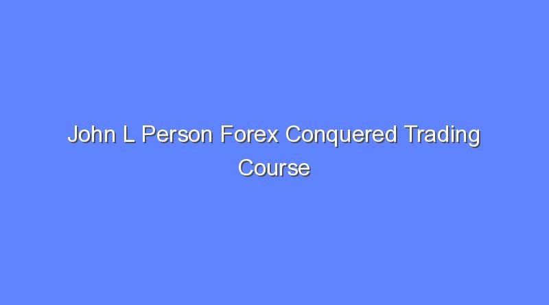 john l person forex conquered trading course 12276