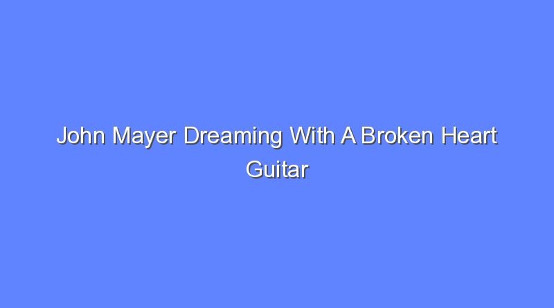 john mayer dreaming with a broken heart guitar chords 8659