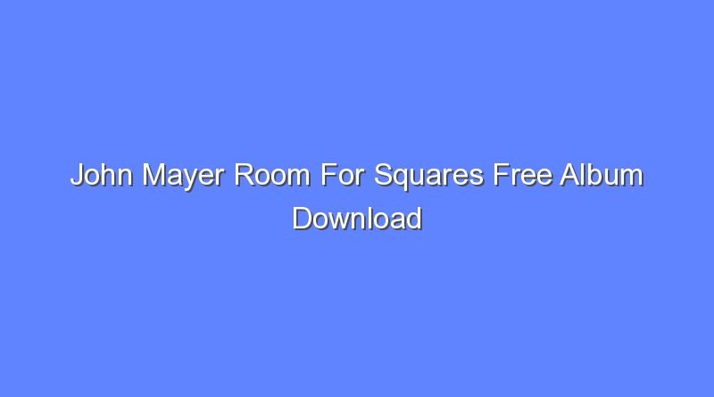 john mayer room for squares free album download 12437