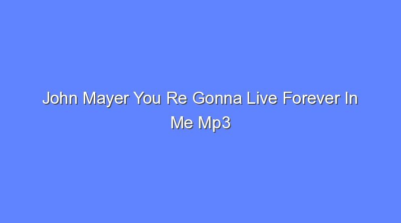 john mayer you re gonna live forever in me mp3 10444