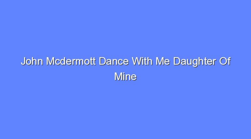 john mcdermott dance with me daughter of mine 10432