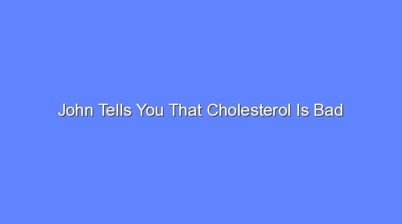 john tells you that cholesterol is bad 7745
