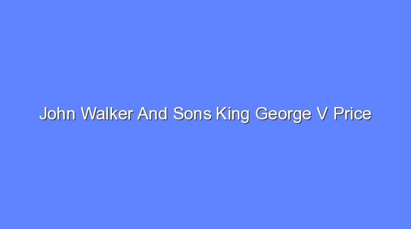 john walker and sons king george v price 12637