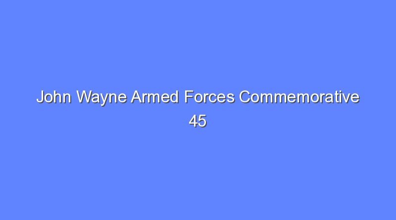 john wayne armed forces commemorative 45 automatic for sale 8756