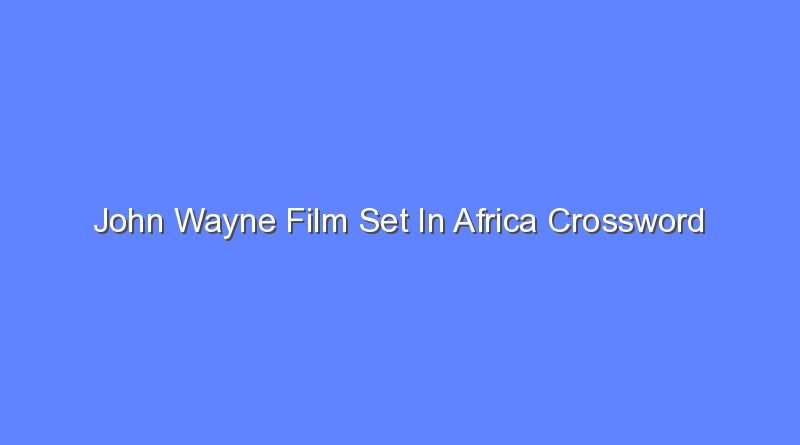 john wayne film set in africa crossword 12639