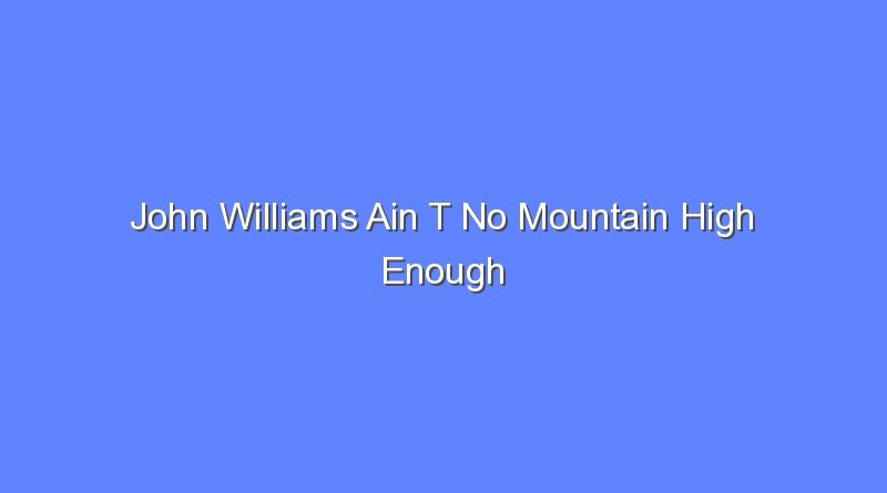 john williams ain t no mountain high enough 7521