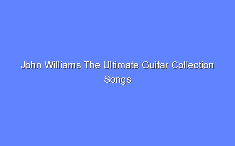 John Williams The Ultimate Guitar Collection Songs Bologny