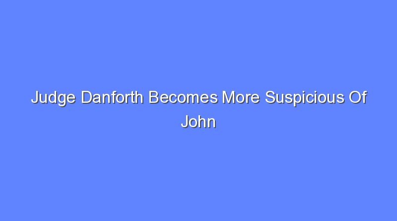 judge danforth becomes more suspicious of john proctor when 10652