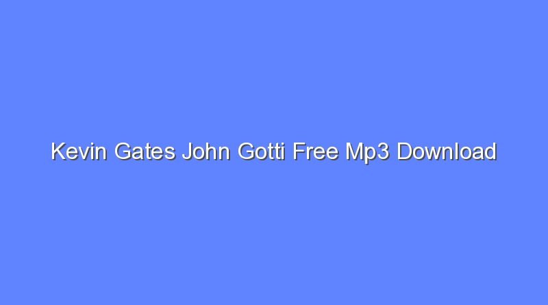 kevin gates john gotti free mp3 download 12688