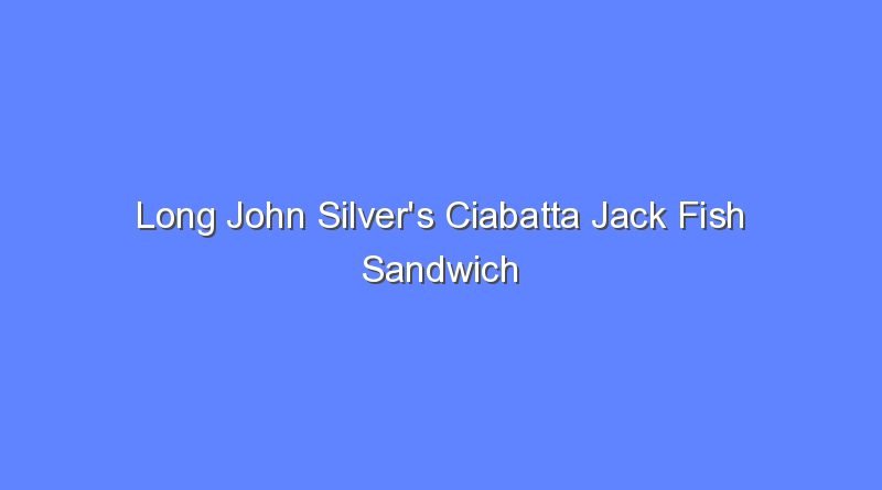 long john silvers ciabatta jack fish sandwich 12724