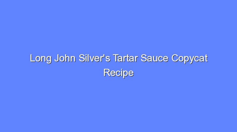long john silvers tartar sauce copycat recipe 12732