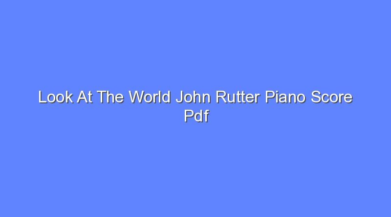look at the world john rutter piano score pdf 12744