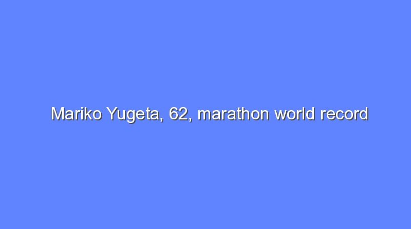 mariko yugeta 62 marathon world record 6909