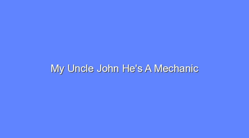my uncle john hes a mechanic 12788