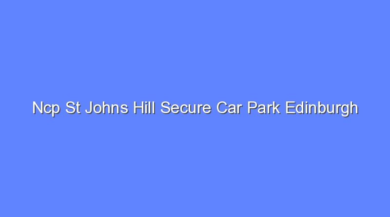 ncp st johns hill secure car park edinburgh 12792
