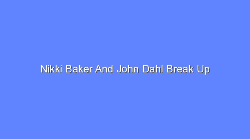 nikki baker and john dahl break up 12798