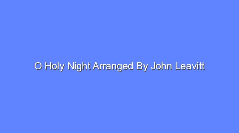 o holy night arranged by john leavitt 12812