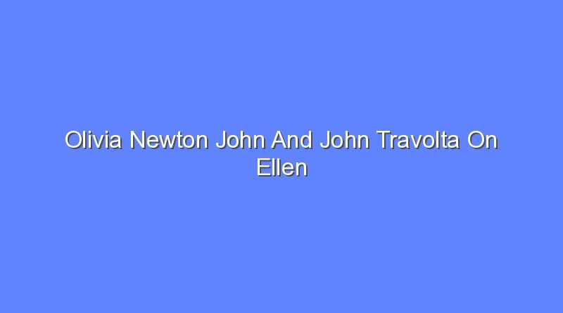 olivia newton john and john travolta on ellen 12818