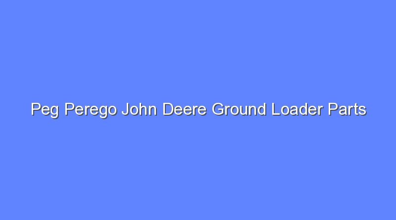 peg perego john deere ground loader parts 10767
