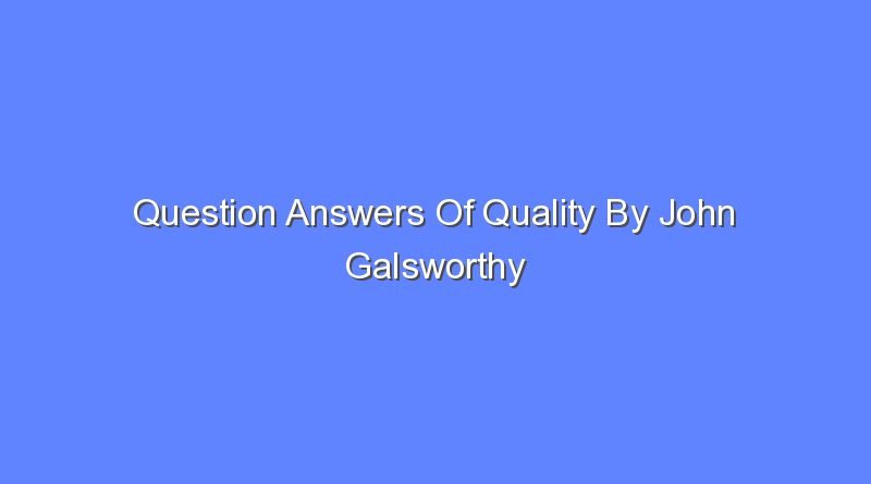question answers of quality by john galsworthy 10797