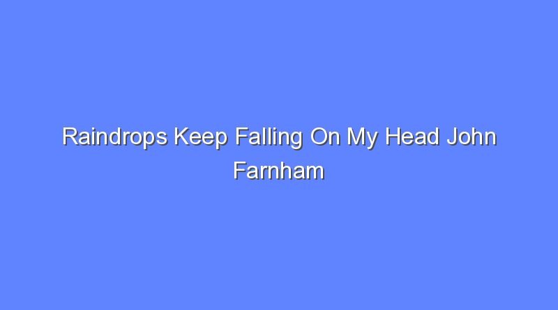 raindrops keep falling on my head john farnham 12896