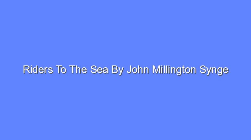 riders to the sea by john millington synge analysis 12915