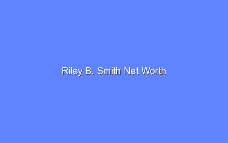 Riley B. Smith Net Worth - Bologny