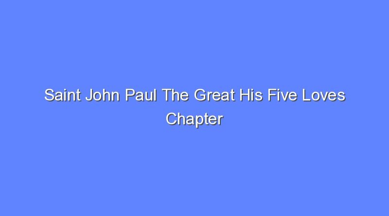 saint john paul the great his five loves chapter summaries 12927