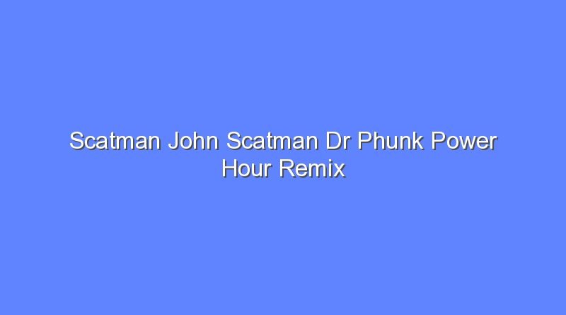 scatman john scatman dr phunk power hour remix 10807