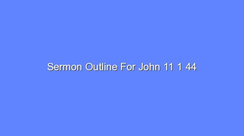 sermon outline for john 11 1 44 12937