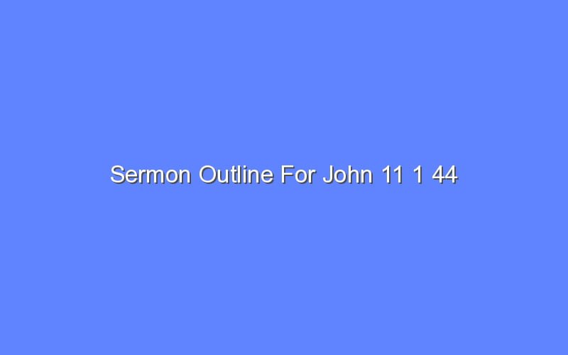 Sermon Outline For John 11 1 44 - Bologny