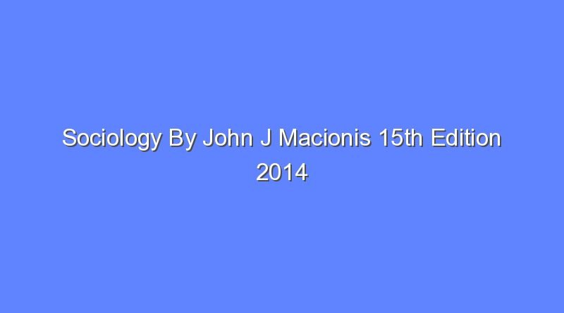 sociology by john j macionis 15th edition 2014 8991