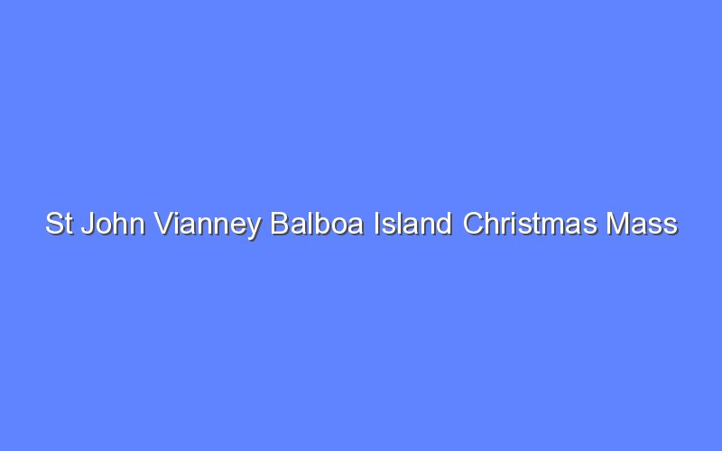 St John Vianney Balboa Island Christmas Mass Schedule Bologny