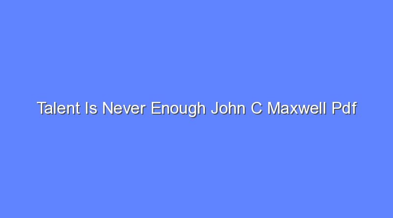 talent is never enough john c maxwell pdf 9136