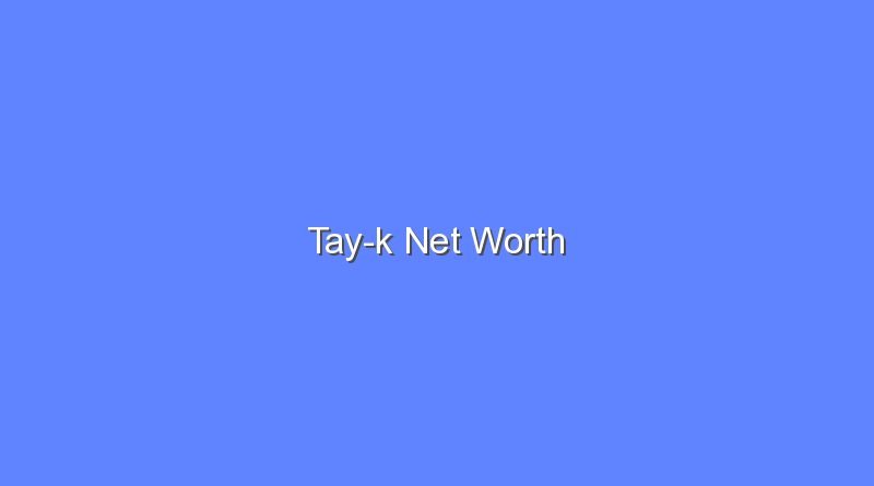 tay k net worth 15534