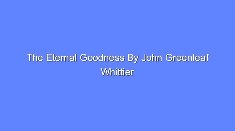 the eternal goodness by john greenleaf whittier 10993