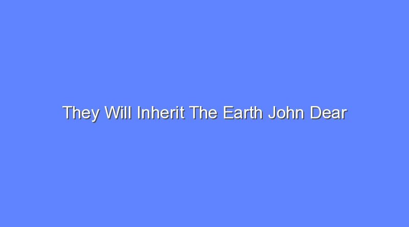 they will inherit the earth john dear 9174
