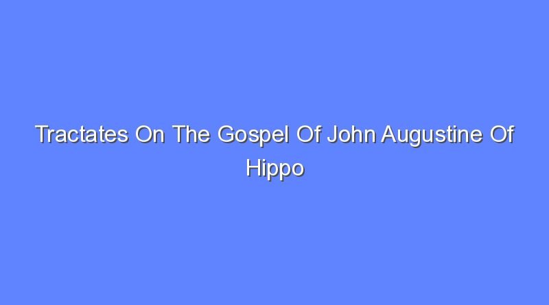 tractates on the gospel of john augustine of hippo 11054