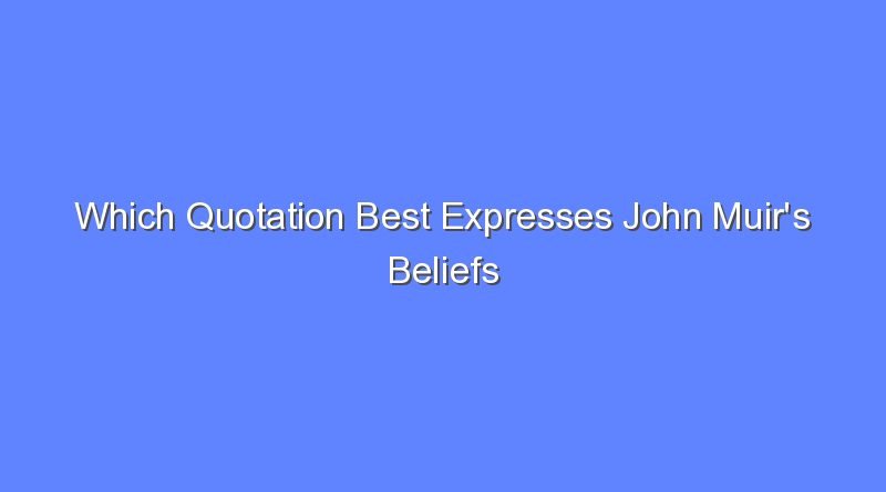 which quotation best expresses john muirs beliefs 9218