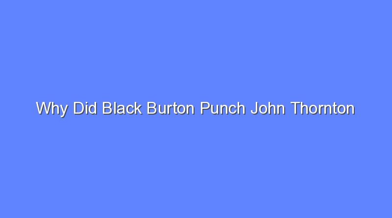 why did black burton punch john thornton 11115